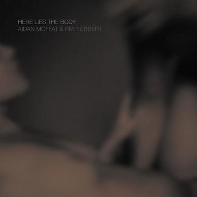 Here Lies the Body:   - Aidan Moffat & RM Hubbert [CD]
