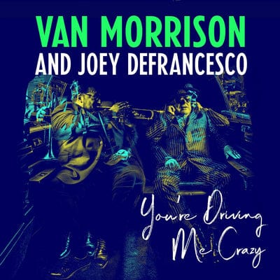 You're Driving Me Crazy:   - Van Morrison and Joey DeFrancesco [CD]