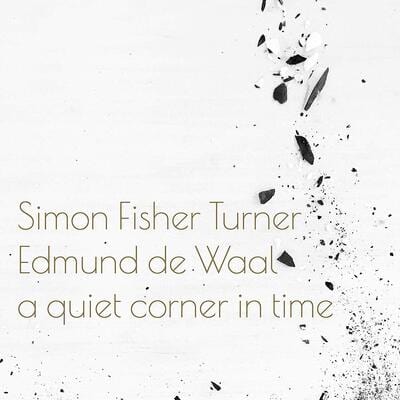 A Quiet Corner in Time - Simon Fisher Turner and Edmund de Waal [CD]